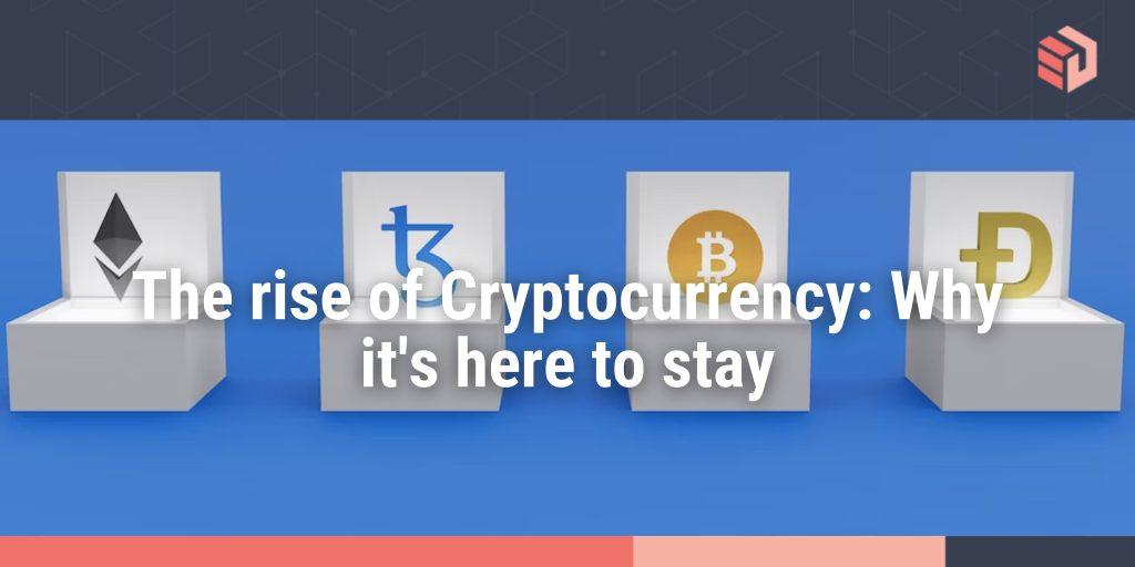The rise of Cryptocurrency: Why it's here to stay