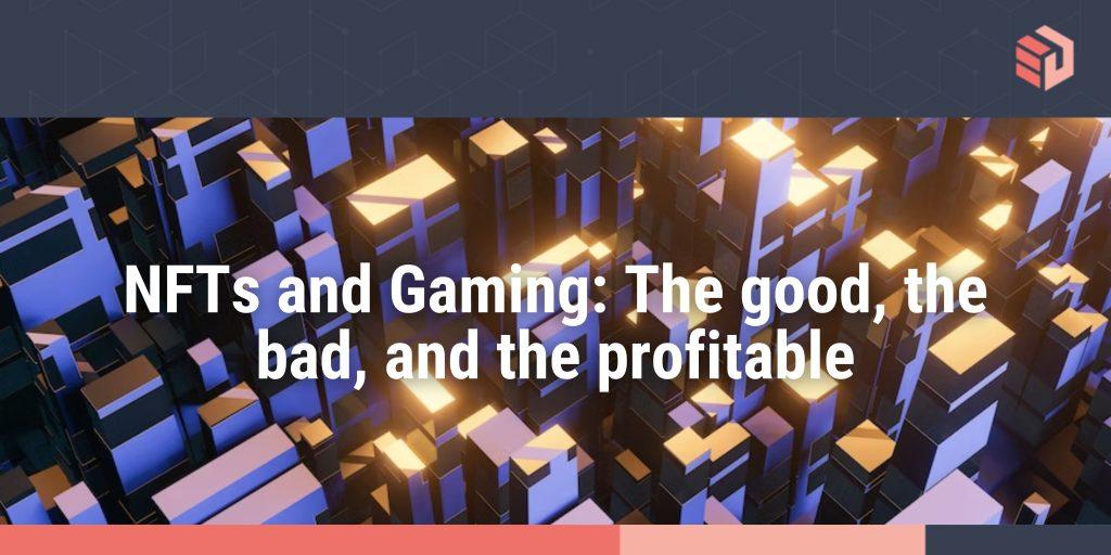 NFTs and Gaming: The good, the bad, and the profitable