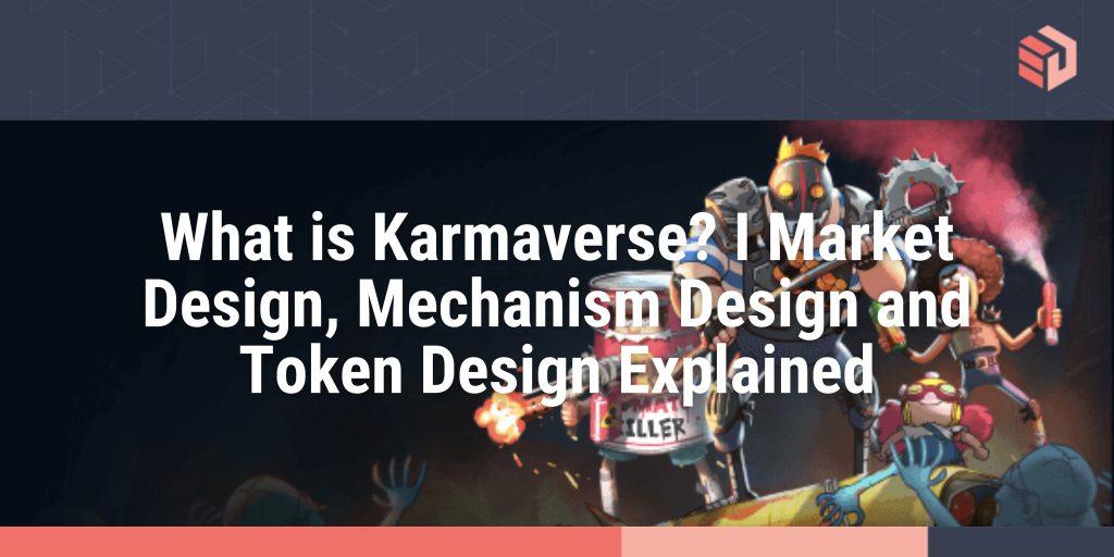 What is Karmaverse? I Market Design, Mechanism Design and Token Design Explained